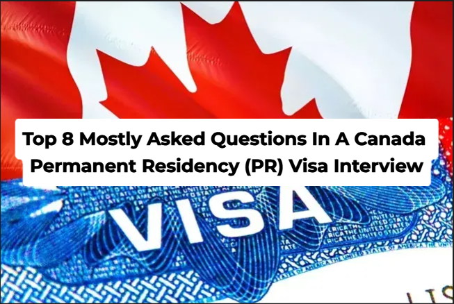 Top 8 Mostly Asked Questions In A Canada Permanent Residency Visa Interview