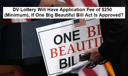 DV Lottery Will Have Application Fee of $250 (Minimum), If One Big Beautiful Bill Act Is Approved